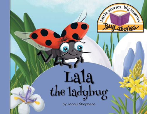 Lala the ladybug: Little stories, big lessons (Bug Stories)