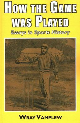 How the Game Was Played: Essays in Sports History