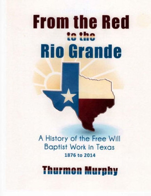 From the Red to the Rio Grande: A History of the Free Will Baptist in Texas