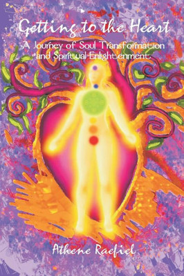 Getting to the Heart: A Journey of Soul Transformation and Spiritual Enlightenment
