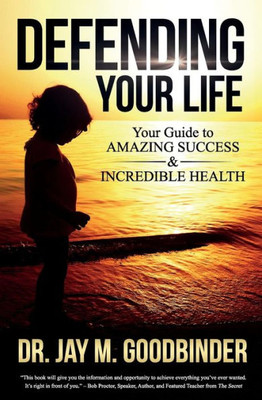 Defending Your Life: Your Guide to Amazing Success and Incredible Health