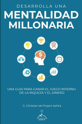 Desarrolla una mentalidad millonaria: Una guía para ganar el juego interno de la riqueza y del dinero (Spanish Edition)
