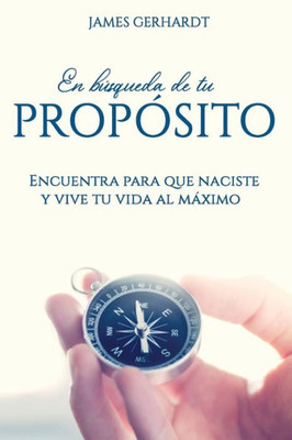 En búsqueda de tu propósito: Encuentra para que naciste y vive tu vida al máximo (Spanish Edition)