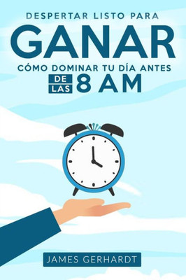 Despertar listo para ganar: Cómo dominar tu día antes de las 8 am (Spanish Edition)