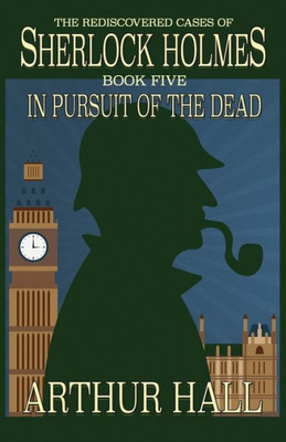 In Pursuit Of The Dead: The Rediscovered Cases of Sherlock Holmes Book 5 (5)