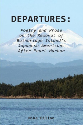 Departures: Poetry and Prose on the Removal of Bainbridge Islands Japanese Americans After Pearl Harbor