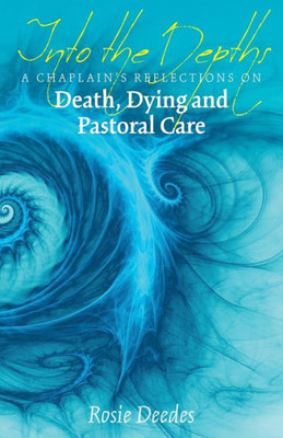 Into the Depths: A Chaplain's Reflections on Death, Dying and Pastoral Care