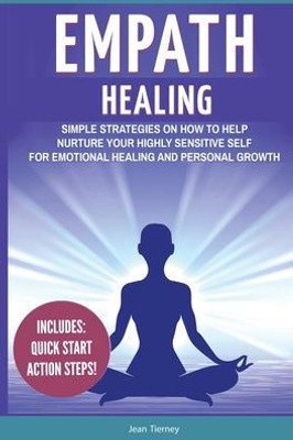 Empath Healing: Simple Strategies on How to Help Nurture your Highly Sensitive Self for Emotional Healing and Personal Growth