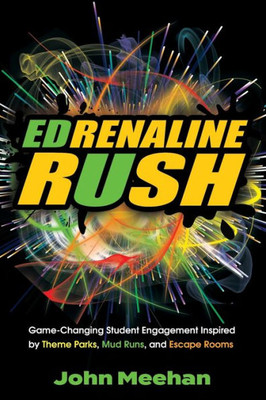 EDrenaline Rush: Game-changing Student Engagement Inspired by Theme Parks, Mud Runs, and Escape Rooms