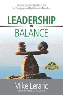 Leadership in Balance: THE FULCRUM-CENTRIC PLAN for Emerging and High Potential Leaders (The Fulcrum-Centric Leader Series)