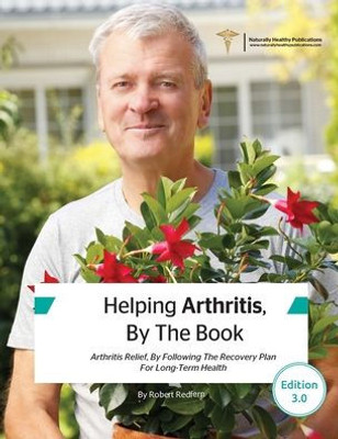 Helping Arthritis, By The Book: Arthritis Relief, By Following The Recovery Plan For Long-Term Health