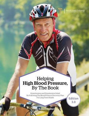 Helping High Blood Pressure, By The Book: Hypertension and Hypotension Relief By Following The Blood Pressure Recovery Plan for Long-Term Health