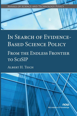 In Search of Evidence-Based Science Policy: From the Endless Frontier to Scisip (Annals of Science and Technology Policy)