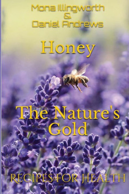 Honey - The Nature's Gold: Recipes for Health (Bees' Products)