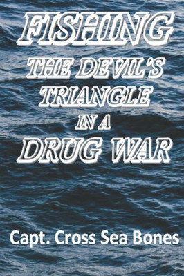 Fishing The Devil's Triangle In A Drug War: Some adventures of the notorious Captain Cross Bones with some misadventures of the infamous Captain Narly Spiker (Quilters Club Mystery)