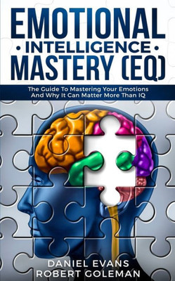 Emotional Intelligence Mastery (EQ): The Guide to Mastering Emotions and Why It Can Matter More Than IQ