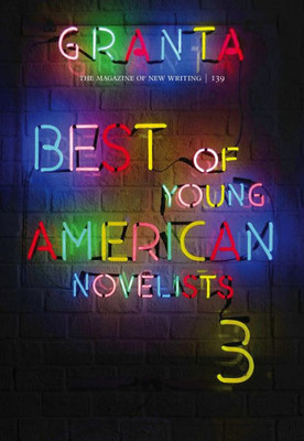 Granta 139: Best of Young American Novelists (The Magazine of New Writing, 139)