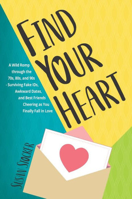 Find Your Heart: A Wild Romp through the 70s, 80s, and 90s-Surviving Fake IDs, Awkward Dates, and Best Friends Cheering as You Finally Fall in Love (Embellished Memoir)