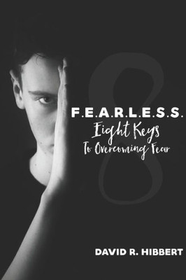 F.E.A.R.L.E.S.S.: Eight Keys To Overcoming Fear