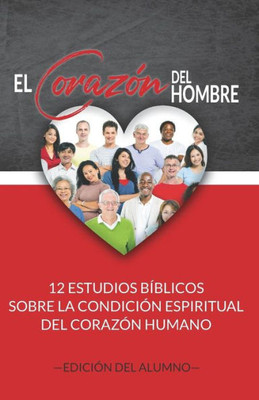 El Corazón del Hombre (Edición del Alumno): 12 Estudios Bíblicos sobre la Condición Espiritual del Corazón Humano (Spanish Edition)