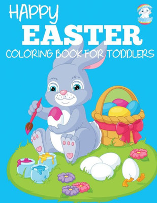 Happy Easter Coloring Book for Toddlers: A Fun Easter Coloring Book of Easter Bunnies, Easter Eggs, Easter Baskets, and More