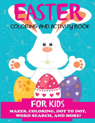 Easter Coloring and Activity Book for Kids: Mazes, Coloring, Dot to Dot, Word Search, and More. Activity Book for Kids Ages 4-8, 5-12 (Easter Books for Kids)