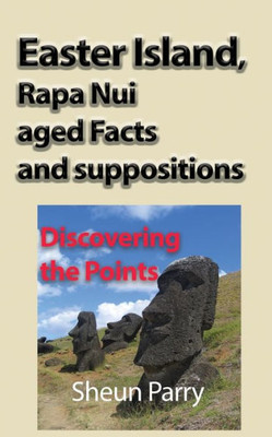 Easter Island, Rapa Nui aged Facts and suppositions: Discovering the Points