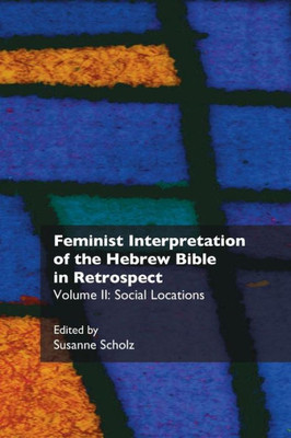 Feminist Interpretation of the Hebrew Bible in Retrospect: II. Social Locations (Recent Research in Biblical Studies)