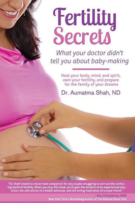 Fertility Secrets: What Your Doctor Didn't Tell You About Baby-Making: Heal Your Body, Mind, and Spirit, Own Your Fertility, and Prepare for the Family of Your Dreams