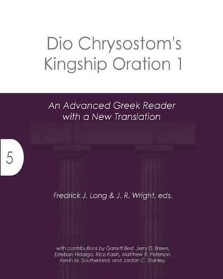 Dio Chrysostom's Kingship Oration 1: An Advanced Greek Reader with a New Translation (Accessible Greek Resources and Online Studies)