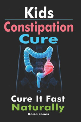 Kids Constipation Cure: Cure It Fast Naturally