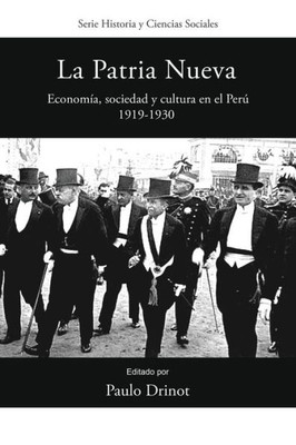 La Patria Nueva: Economía, sociedad y cultura en el Perú, 1919-1930 (Historia y Ciencias Sociales) (Spanish Edition)