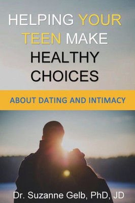 HELPING YOUR TEEN MAKE HEALTHY CHOICES: About Dating And Intimacy (The Life Guide)