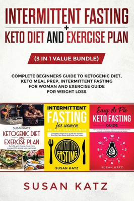 INTERMITTENT FASTING + KETO DIET AND EXERCISE PLAN: (3 in 1 Value bundle) Complete Beginners Guide to Ketogenic Diet, Keto Meal Prep, Intermittent Fasting for Woman and Exercise Guide for weight loss.