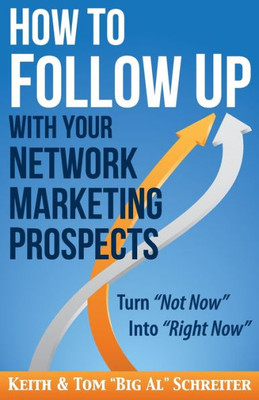 How to Follow Up With Your Network Marketing Prospects: Turn Not Now Into Right Now! (MLM & Network Marketing)