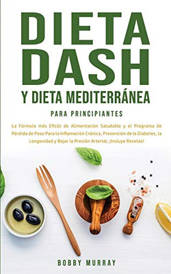 Dieta Dash y Dieta Mediterránea Para Principiantes: La fórmula más eficáz de Alimentación Saludable y el Programa de Pérdida de Peso para la ... Arterial; ¡Incluye Recetas! (Spanish Edition) - Paperback