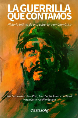 La guerrilla que contamos: Historia i´ntima de una cobertura emblema´tica (Spanish Edition)