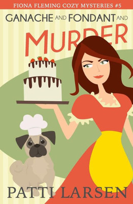 Ganache and Fondant and Murder (Fiona Fleming Cozy Mysteries)