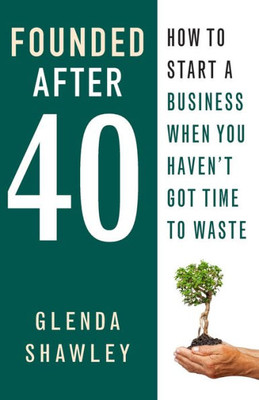 Founded After Forty: How to start a business when you haven't got time to waste