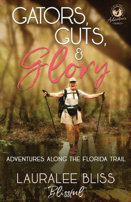 Gators, Guts, & Glory: Adventures Along the Florida Trail (Hiking Adventures)