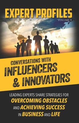 Expert Profiles Volume 4: Conversations with Influencers & Innovators