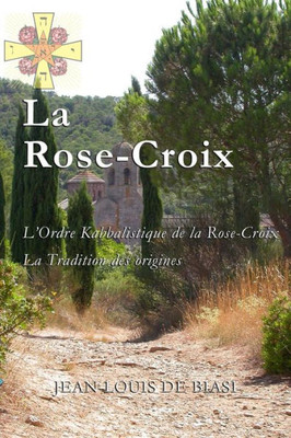 La Rose-Croix: L'Ordre Kabbalistique de la Rose-Croix, la Tradition des origines (French Edition)