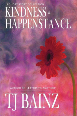 Kindness And Happenstance: A Short Story Collection (TJ Bainz Short Stories)