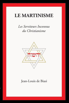 Le Martinisme: Les Serviteurs Inconnus du Christianisme (French Edition)