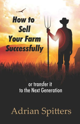 How to Sell your Farm Successfully: or Transfer it to the Next Generation