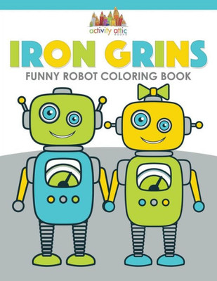 Iron Grins: Funny Robot Coloring Book