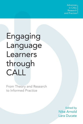 Engaging Language Learners through CALL: From Theory and Research to Informed Practice (Advances in Call Research and Practice)