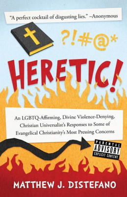 Heretic!: An LGBTQ-Affirming, Divine Violence-Denying, Christian Universalist's Responses to Some of Evangelical Christianity's Most Pressing Concerns