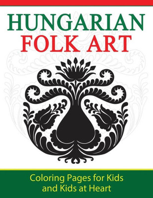 Hungarian Folk Art: Coloring Pages for Kids and Kids at Heart (Hands-On Art History)