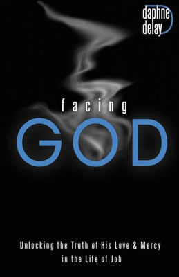 Facing God: Unlocking the Truth of His Love & Mercy in the Life of Job